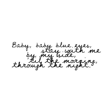 Explore our collection of motivational and famous quotes by authors you know blue eyes quotes. Baby Baby Blue Eyes Stay With Me By My Side Til The Morning Through The Night Blue Eyes Lyrics Cool Lyrics Quotes