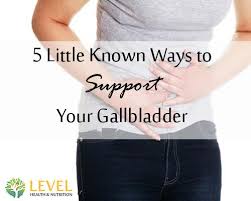 5 Little Known Ways To Support Your Gallbladder Level Health And Nutrition Gallbladder Health And Wellbeing Gallbladder Diet