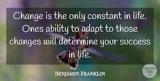 Equilibrium constants aren't changed if you change the concentrations of things present in the equilibrium. Benjamin Franklin Change Is The Only Constant In Life Ones Ability To Adapt Quotetab
