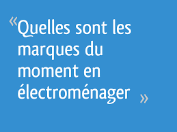 Quelles Sont Les Marques Du Moment En Electromenager 70 Messages