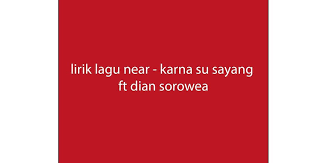 Lirik Lagu Near Karna Su Sayang Ft Dian Sorowea Lirik Lagu Lagu Lirik
