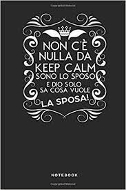 The site owner hides the. Non C E Nulla Da Keep Calm Sono Lo Sposo E Dio Solo Sa Cosa Vuole La Sposa Notebook Taccuino Journal Libretto D Appunti Blocco Notes 110
