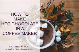 Check spelling or type a new query. How To Make Hot Chocolate In A Coffee Maker Las Vegas Fit Mom