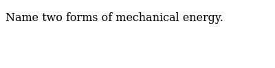 The two main forms of mechanical energy are potential energy and kinetic energy. Name Two Forms Of Mechanical Energy