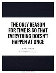 The Only Reason For Time Is So That Everything Doesn T Happen At Picture Quotes
