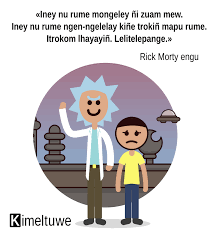 Top 10 best rick and morty quotes. Nobody Exists On Purpose Nobody Belongs Anywhere Everybody S Gonna Die Come Watch Tv Rick And Morty Quote In Mapuzungun Mapuche Language Indigenous Languages