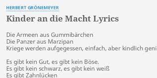 Dem trbsinn ein ende / wir we rden in grund und boden gelacht / kinder an die macht / sie sind die wahren anarchisten / lieben das chaos / rumen ab / kennen keine rechte / keine pflichten / noch ungebeugte kraft / massenhaft / ungestmer stolz / gebt den kindern … Kinder An Die Macht Lyrics By Herbert Gronemeyer Die Armeen Aus Gummibarchen