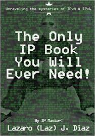 The Only Ip Book You Will Ever Need Unraveling The Mysteries Of Ipv4 Ipv6 By Diaz Lazaro Laz J 2014 05 30 Paperback Amazon Com Books Ipv6 Ipv4 Books