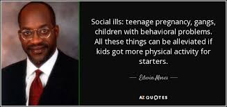Best teen pregnancy quotes selected by thousands of our users! Edwin Moses Quote Social Ills Teenage Pregnancy Gangs Children With Behavioral Problems All