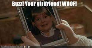 Buzz Your Girlfriend Woof Movie Quotes Funny Buzz Your Girlfriend Woof Woof