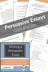 Persuasive Essay Complete Unit Writing A Persuasive Essay Teaching Essay Writing Essay Writing