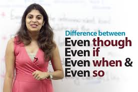 Difference Between Even Though Even If Even When Even