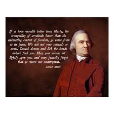 If Ye Love Wealth Better Than Liberty The Tranquility Of Servitude Than The Animating Contest Of Freedom Go From Us I Quote Posters Samuel Adams War Quotes