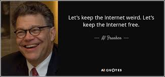 He also performs original songs that are style pastiches of the work of other acts, as well as polka medleys of. Al Franken Quote Let S Keep The Internet Weird Let S Keep The Internet Free