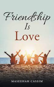 You can be 100% yourself around them with no judgement, and they'll love. Friendship Is Love Cassim Maseehah 9781546212508 Amazon Com Books