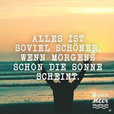 Alles Ist Soviel Schoner Wenn Morgens Schon Die Sonne Scheint Heimatmeer Schone Spruche Zitate Spruche Sonne Gedanken Spruche