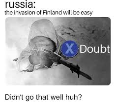 See, rate and share the best finland memes, gifs and funny pics. Russia The Invasion Of Finland Will Be Easy X Doubt Huh Meme On Ballmemes Com