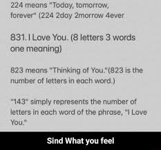 Maybe you would like to learn more about one of these? 224 Means Today Tomorrow Forever 224 2doy 2m0rrow Aever 831 I Love You 8 Letters 3 Words One Meaning 823 Means Thinking Of You 823 Is The Number Of Letters In Each Word