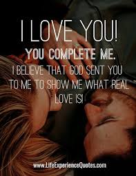 I Love You You Complete Me I Believe That God Sent You To Me To Show Me What Real Love Is You Complete Me Quotes Romantic Good Morning Quotes My World