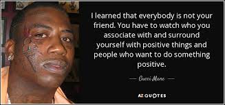 Gucci Mane Quote I Learned That Everybody Is Not Your Friend You Have