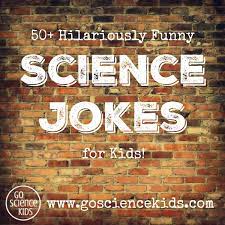 These 25 really funny jokes for kids will be sure to bring about a laugh. Hilariously Funny Science Jokes Go Science Kids
