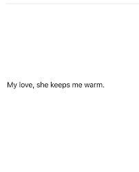 You Keep Me Warm Baby My Love My Love My Love What We Have Is So Good Unbreakable Unstoppable Untouchable I She Keeps Me Warm Mary Lambert Warm Quotes