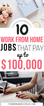 10 Real Work From Home Jobs That Pay Up To 100 000 The Morning Buzz Earn More Money Work From Home Jobs Home Jobs