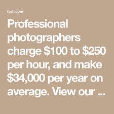 Professional Photographers Charge 100 To 250 Per Hour And Make 34 000 Per Year On Average V Photography Pricing Photography Price List Photographer Prices