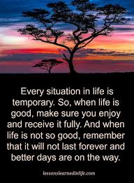 Quotes Every Situation In Life Is Temporary So When Life Is Good Make Sure You Enjoy And Receive It Fully And When Life I Life Quotes Life Spiritual Quotes
