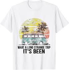 Lately it occurs to meeeeee. Amazon Com What A Long Strange Trip It S Been Hippie Gift Hippie Lover T Shirt Clothing