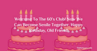 60th birthday cake | 60th birthday cakes, cake, cupcake cakes from i.pinimg.com these 60th birthday sayings have been collected from different sources and are all worth reading. Welcome To The 60 S Club Now We Can Become Senile Together Happy Birthday Old Friend 60th