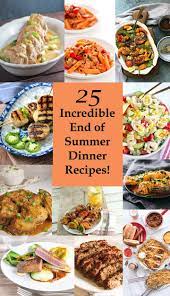 25 Incredible End Of Summer Dinner Recipes Summer Recipes Dinner Summer Dinner Summer Dinner Party Menu