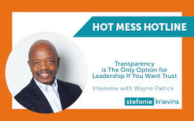 Transparency is the Only Option for Leadership If You Want Trust with Wayne  Patrick
