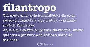 Something, such as an activity or institution, intended to promote human welfare. Filantropo Dicio Dicionario Online De Portugues