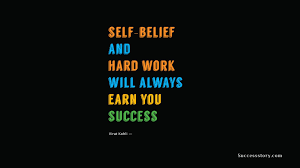 Self Belief And Hard Work Will Always Earn You Success Successquotes Quotes Giving Quotes Success Quotes Senior Quotes