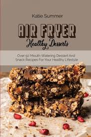 So whether you are looking for desserts for a crowd of 50 or a crowd of 10, we hope you will find an arsenal of recipes to feed a crowd with little effort. Air Fryer Healthy Desserts Over 50 Mouth Watering Dessert And Snack Recipes For Your Healthy Lifestyle Paperback Crow Bookshop
