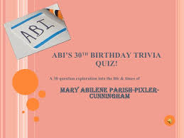 Use it or lose it they say, and that is certainly true when it. Abi S 30th Birthday Trivia Quiz