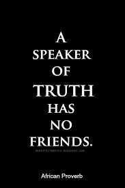Heartfelt Quotes A Speaker Of Truth Has No Friends African Proverb African Quotes Proverbs Quotes Wise Quotes