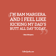 Browse top 23 most favorite famous quotes and sayings by bam margera. Quote By Bam Margera On Dad I M Bam Margera And I Feel Like Kicking My Dad S Butt All Day Today