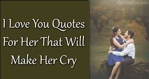 Here are quotes with the ways famous lovers have said, i love you. the three simple words, i love you, might not seem like enough to really express how you feel. I Love You Quotes For Her That Will Make Her Cry Quotespen Com