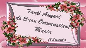 Tanti Auguri Di Buon Onomastico 12 Settembre Maria Buon Onomastico Onomastico Auguri Di Buon Compleanno
