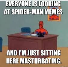 Everyone Is Looking At Spider Man Memes And I M Just Sitting Here Masturbating Spider Man Desk Quickmeme