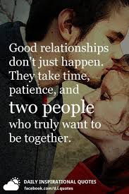 Good Relationships Don T Just Happen They Take Time Patience And Two People Who Truly Want