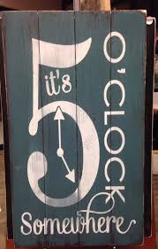 It S 5 O Clock Somewhere Sign Signs Of Vinyl 712 541 1848 Sioux City Painted Signs Diy Signs Pallet Art