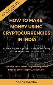 How to buy cryptocurrency in india? How To Make Money Using Cryptocurrencies In India First Of Its Kind With Special Focus On Indian Market Ebook Jayaraj Aakas Amazon In Kindle Store