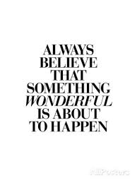 Motivational Quotes Always Believe That Something Wonderful Is About To Happen Always Believe That Something Wonderful Is About To Happen 2 Art Inspirational Quotes Always Believe Appreciate Life