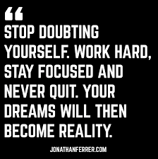 You must stay focused on the end result to achieve your goals. Stop Doubting Yourself Work Hard Stay Focused And Never Quit Your Dreams Will Then Become Reality Socialmed Stay Focused Quotes Focus Quotes Work Quotes