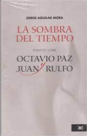 Operación capaz de cambiar al mundo, la actividad poética es revolucionaria por naturaleza; La Sombra Del Tiempo Ensayos Sobre Octavio Paz Y Juan Rulfo Spanish Edition Jorge Aguilar Mora 9786070302121 Amazon Com Books