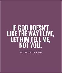 If God Doesn T Like The Way I Live Let Him Tell Me Not You Picture Quotes