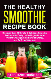 Just ¼ to ½ cup of your favorite nuts gets things going until you're ready for lunch. The Healthy Smoothie Recipe Book Discover Over 98 Simple Delicious Smoothie Recipes With Easily To Find Ingredients To Prevent Cravings Gain Burst Of Energy And Be A Healthier You Quinones Stephanie